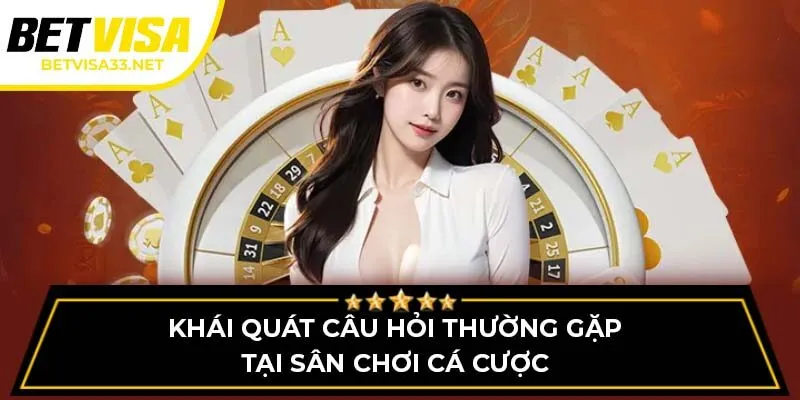 Khái quát câu hỏi thường gặp tại sân chơi cá cược