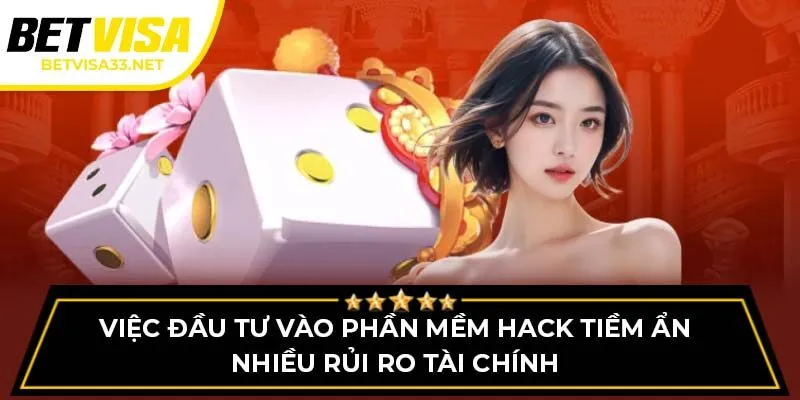 Việc đầu tư vào phần mềm hack tiềm ẩn nhiều rủi ro tài chính