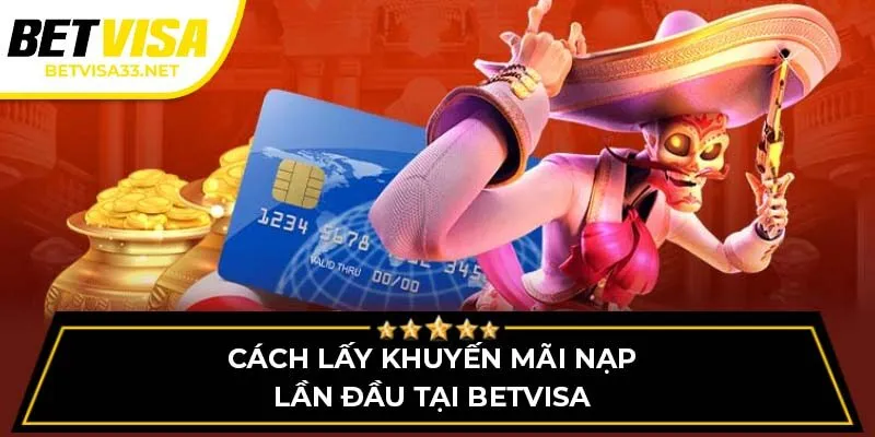 Cách lấy khuyến mãi nạp lần đầu tại BETVISA