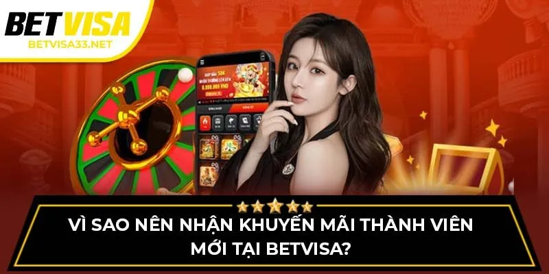 Vì sao nên nhận khuyến mãi thành viên mới tại BETVISA?