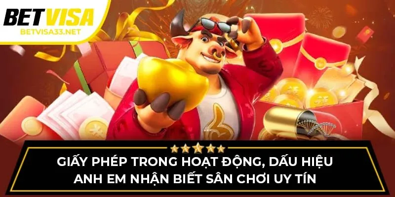 Giấy phép trong hoạt động, dấu hiệu anh em nhận biết sân chơi uy tín