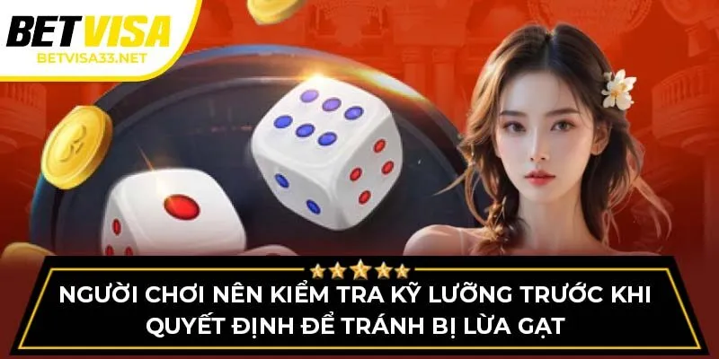 Người chơi nên kiểm tra kỹ lưỡng trước khi quyết định để tránh bị lừa gạt