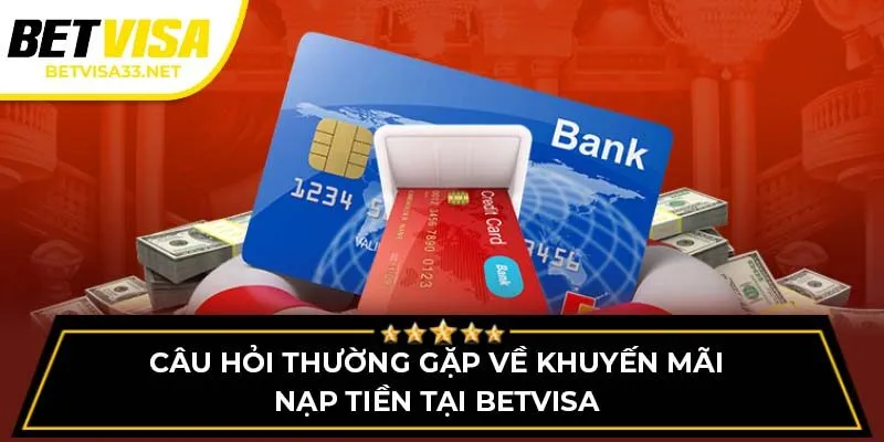 Câu hỏi thường gặp về khuyến mãi nạp tiền tại BETVISA