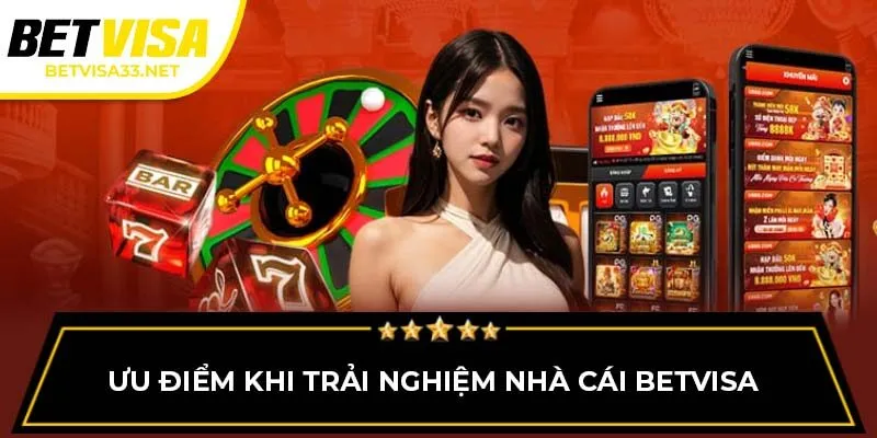 Ưu điểm khi trải nghiệm nhà cái BETVISA